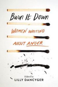 Cover of book Burn It Down: Women Writing about Anger, edited by Lilly Dancyger