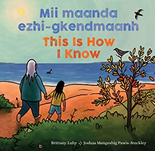Book Cover of Mii maanda ezhi-gkendmaanh (This is How I Know) by Brittany Luby, illustrated by Joshua Mangeshig Pawis-Steckley