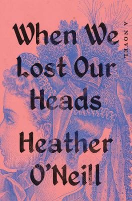 The cover of When We Lost Our Heads by Heather O'Neill