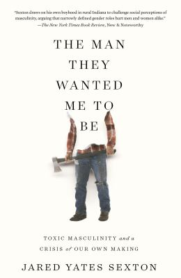 Cover of The Man They Wanted Me to Be: Toxic Masculinity and a Crisis of Our Own Making by James Yates Sexton