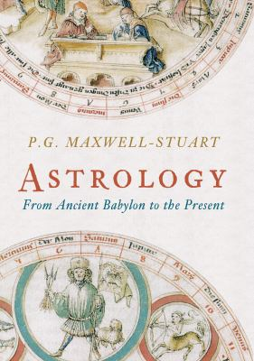 Cover of Astrology: From Ancient Babylon to the Present by P. G. Maxwell-Stuart