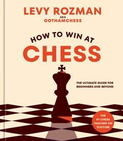 Book cover of "How to Win at Chess: The Ultimate Guide for Beginners and Beyond" by Levy Rozman aka GothamChess.